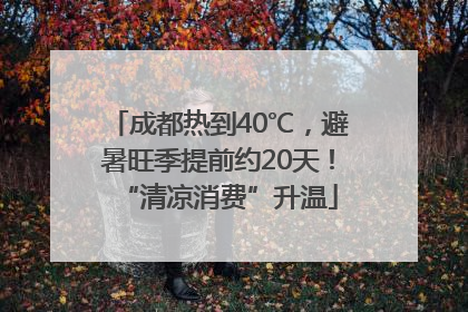 成都热到40℃，避暑旺季提前约20天！“清凉消费”升温